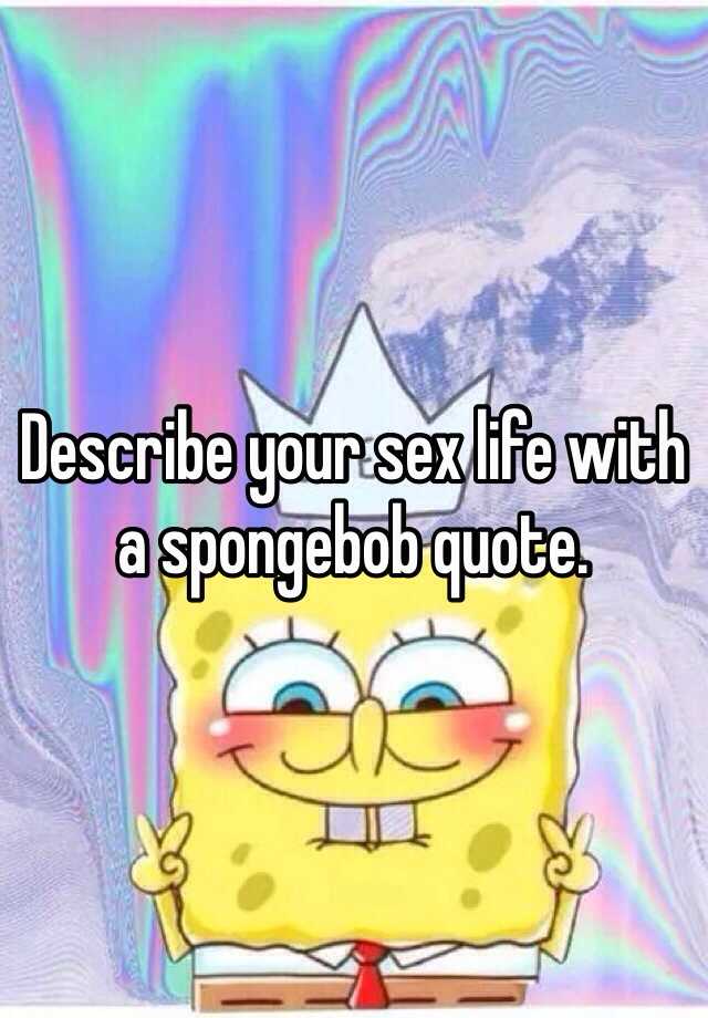 Describe Your Sex Life With A Spongebob Quote