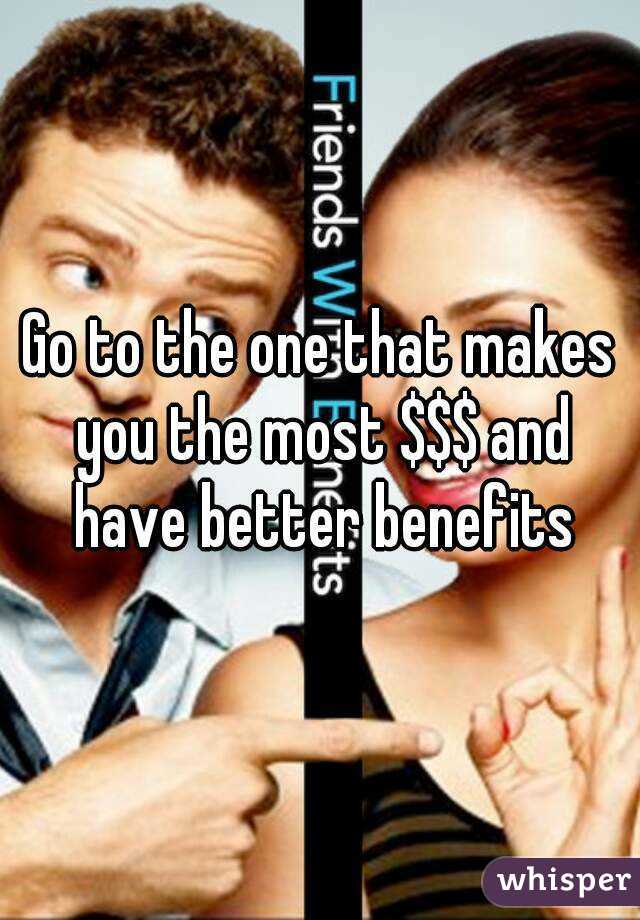 Go to the one that makes you the most $$$ and have better benefits