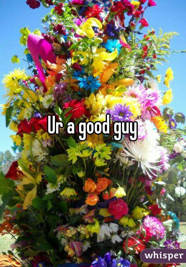 Ur a good guy