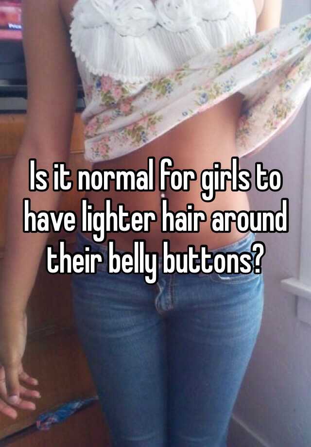 Is it normal for girls to have lighter hair around their belly buttons?