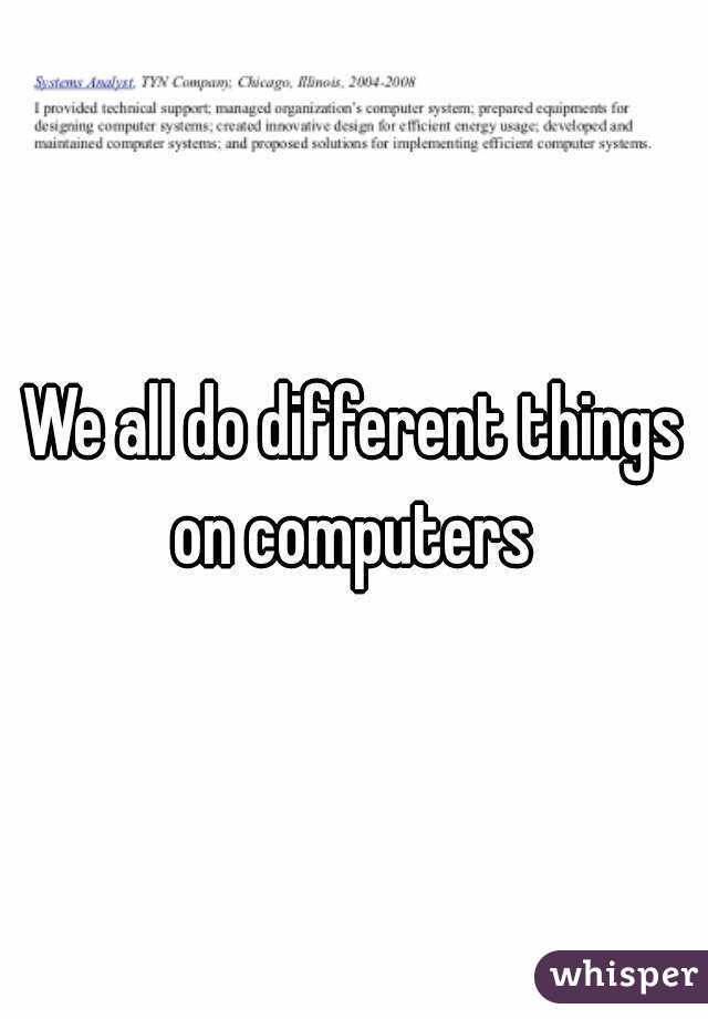 We all do different things on computers 