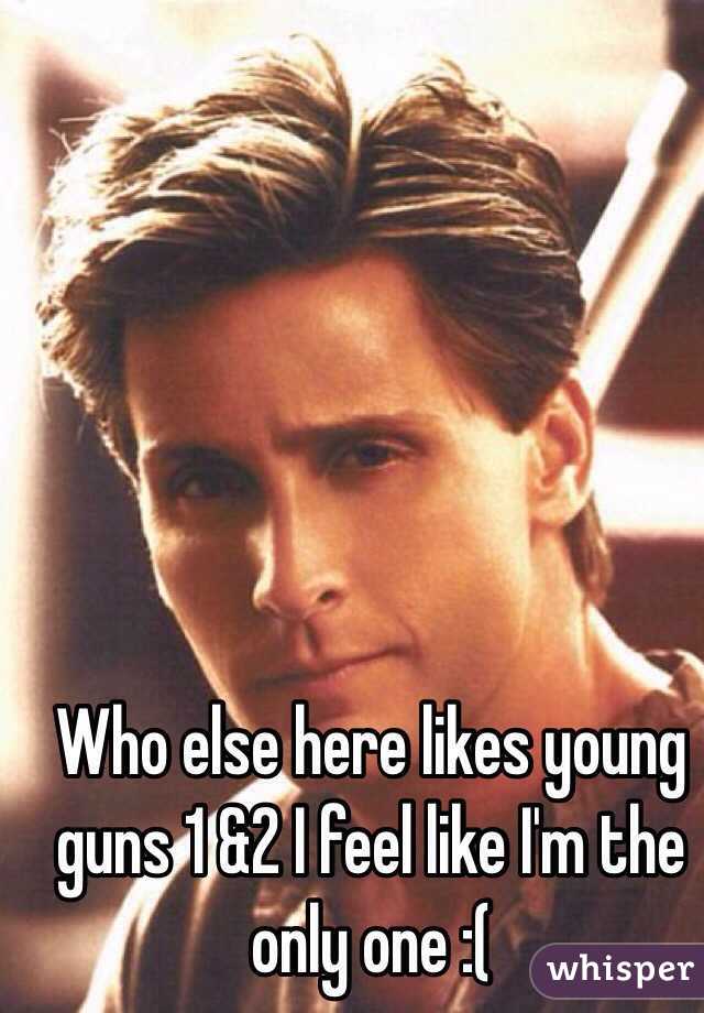 Who else here likes young guns 1 &2 I feel like I'm the only one :(