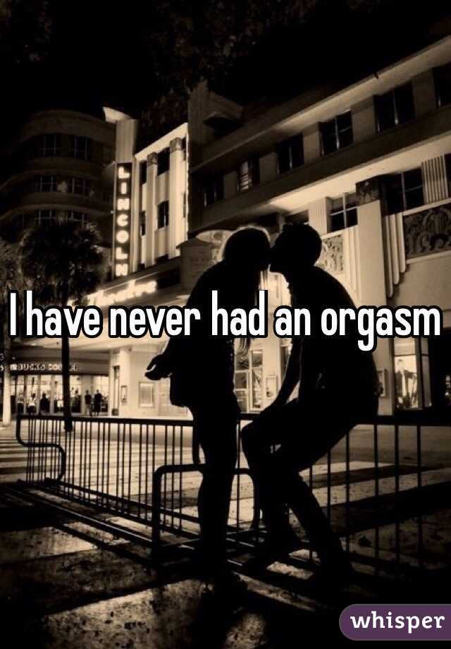I have never had an orgasm
