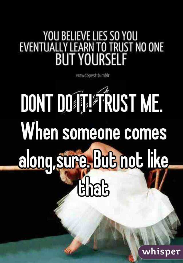 DONT DO IT! TRUST ME. When someone comes along,sure. But not like that