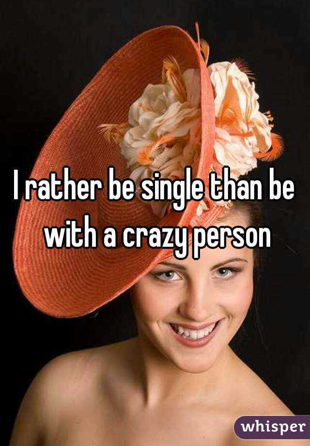 i-rather-be-single-than-be-with-a-crazy-person