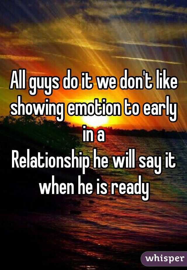 All guys do it we don't like showing emotion to early in a
Relationship he will say it when he is ready