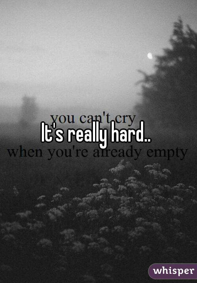 It's really hard.. 