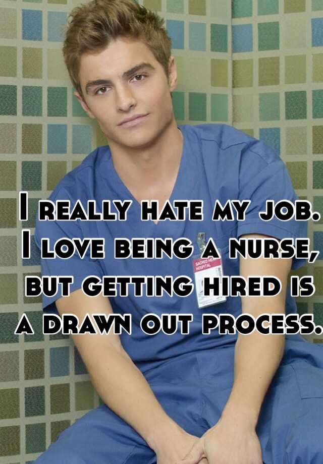 i-really-hate-my-job-i-love-being-a-nurse-but-getting-hired-is-a-drawn-out-process