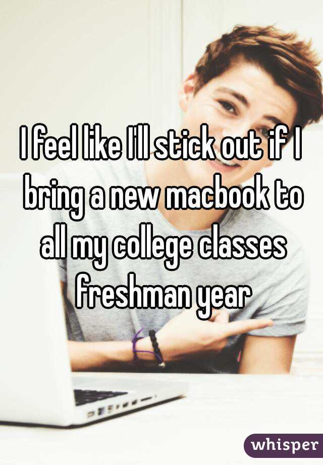 I feel like I'll stick out if I bring a new macbook to all my college classes freshman year