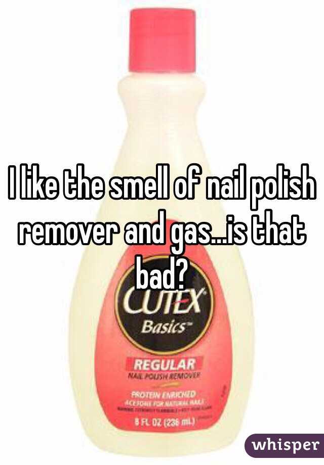 I like the smell of nail polish remover and gas...is that bad?