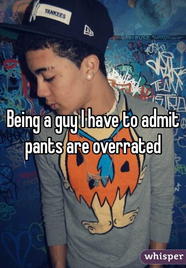 Being a guy I have to admit pants are overrated 