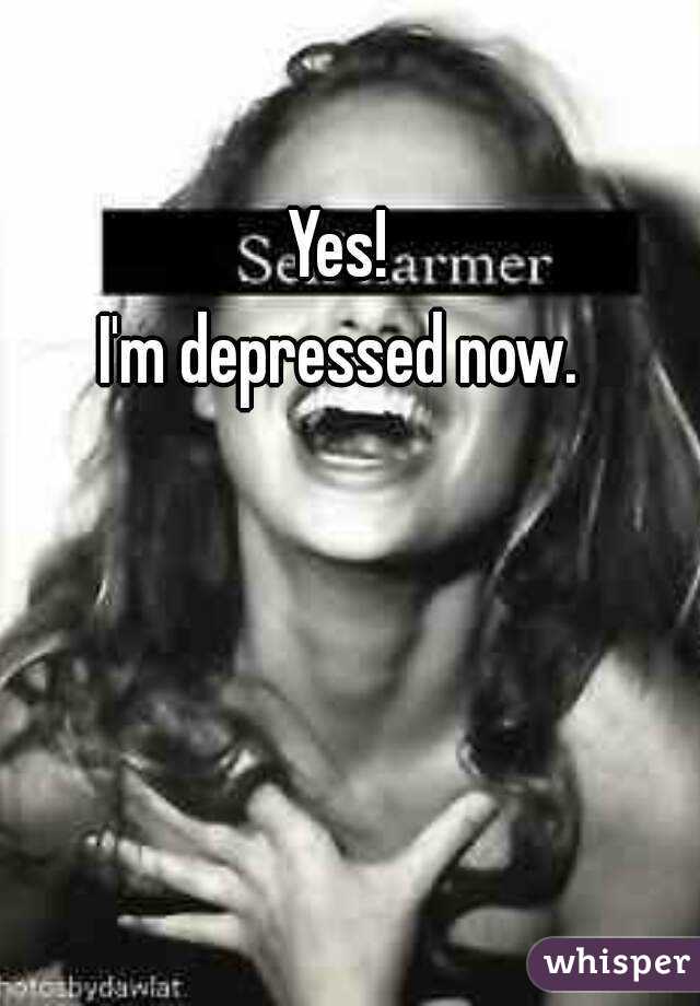 Yes! 
I'm depressed now. 