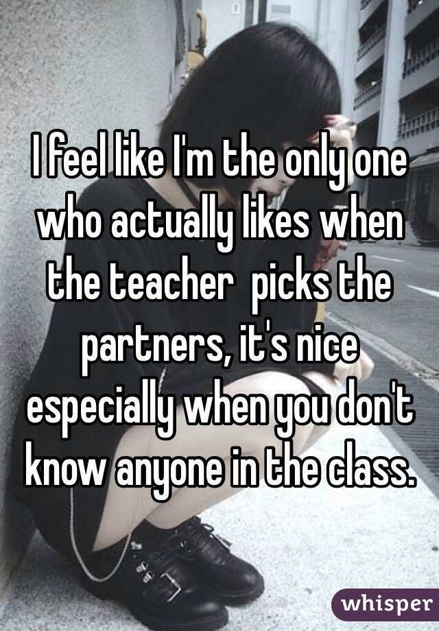 I feel like I'm the only one who actually likes when the teacher  picks the partners, it's nice especially when you don't know anyone in the class.