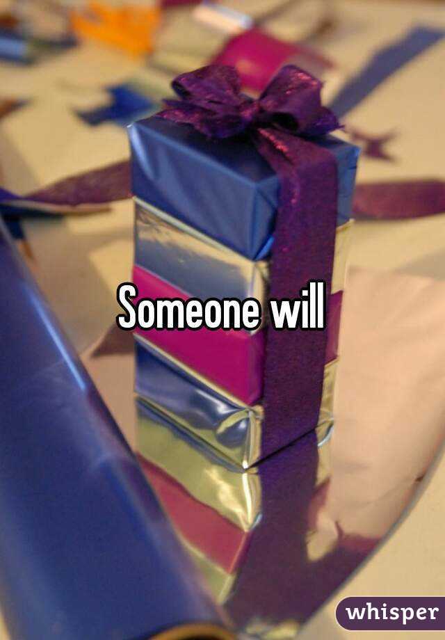 Someone will