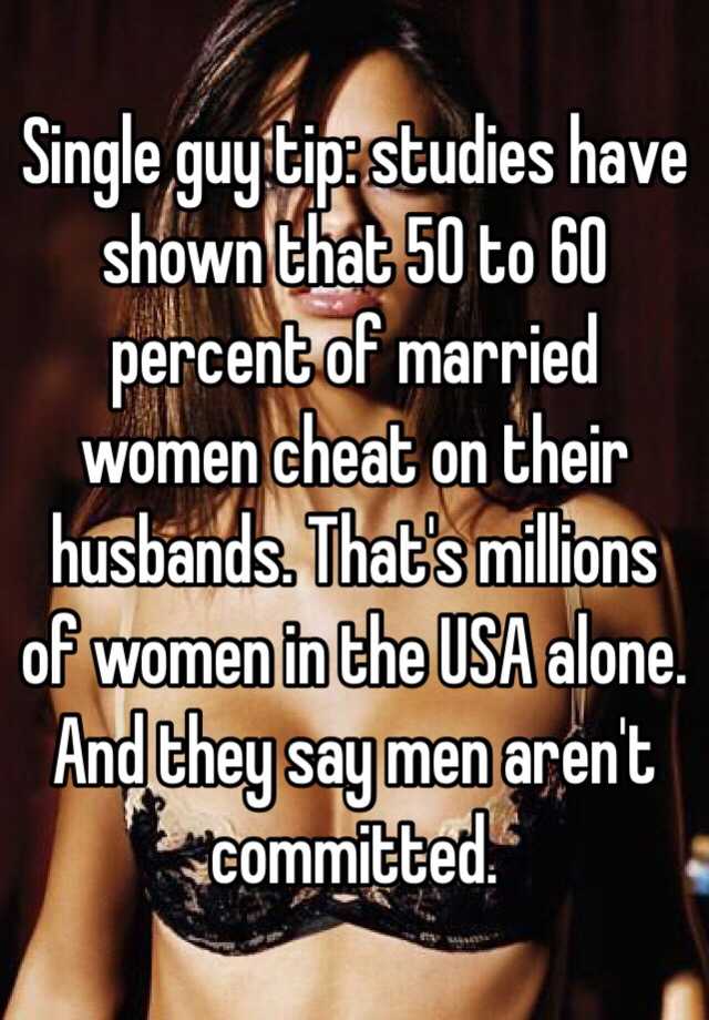 Single guy tip: studies have shown that 50 to 60 percent of married women c...