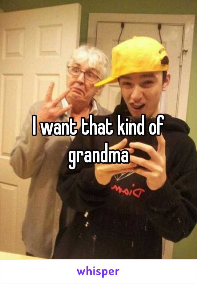 I want that kind of grandma