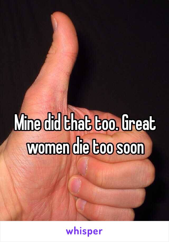 Mine did that too. Great women die too soon 