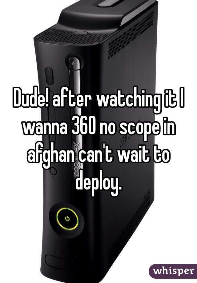 Dude! after watching it I wanna 360 no scope in afghan can't wait to deploy. 