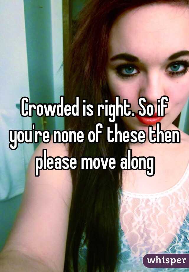 Crowded is right. So if you're none of these then please move along