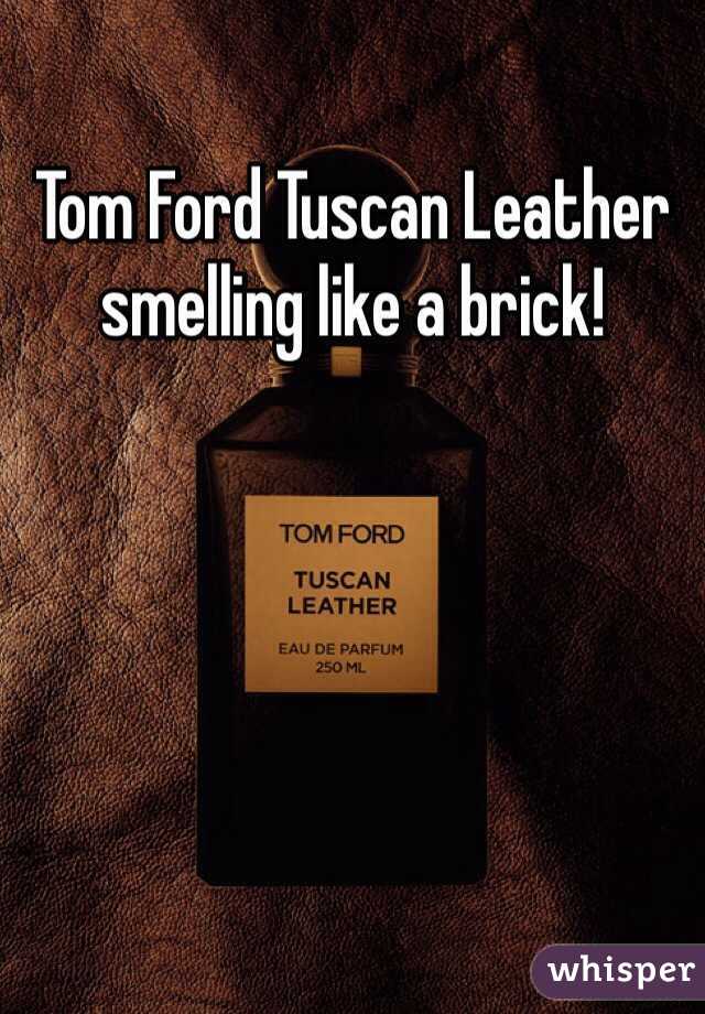 Tom Ford Tuscan Leather smelling like a brick!
