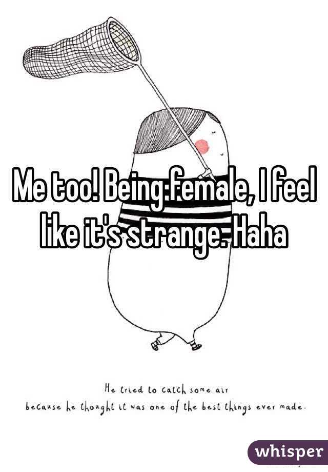 Me too! Being female, I feel like it's strange. Haha