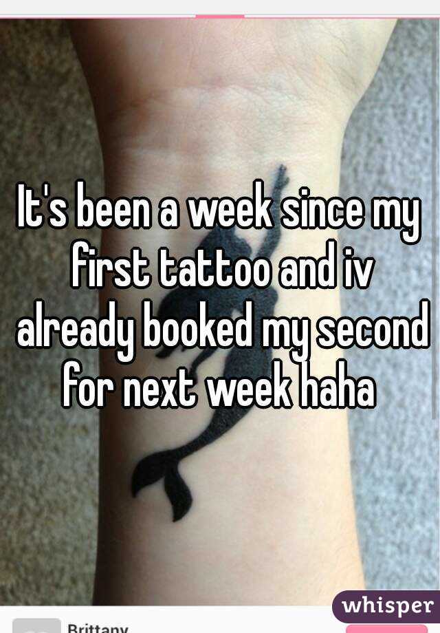 It's been a week since my first tattoo and iv already booked my second for next week haha 