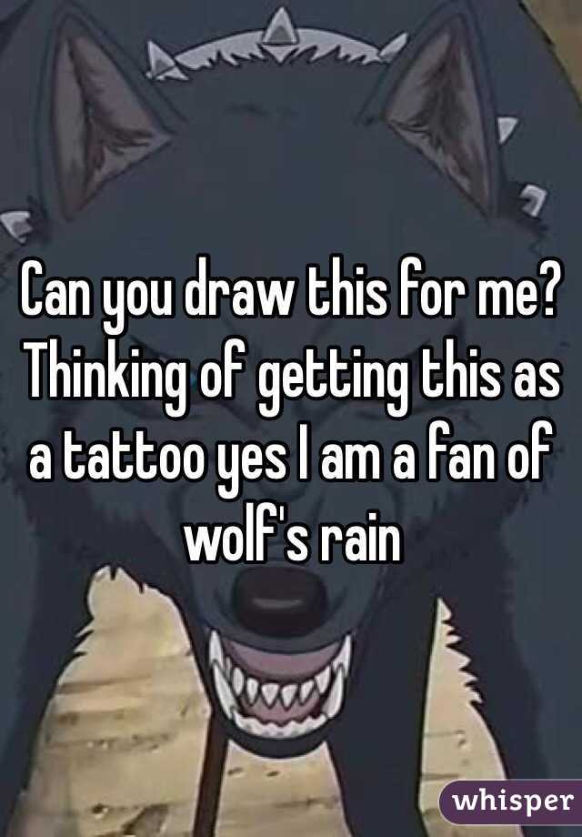Can you draw this for me? Thinking of getting this as a tattoo yes I am a fan of wolf's rain 