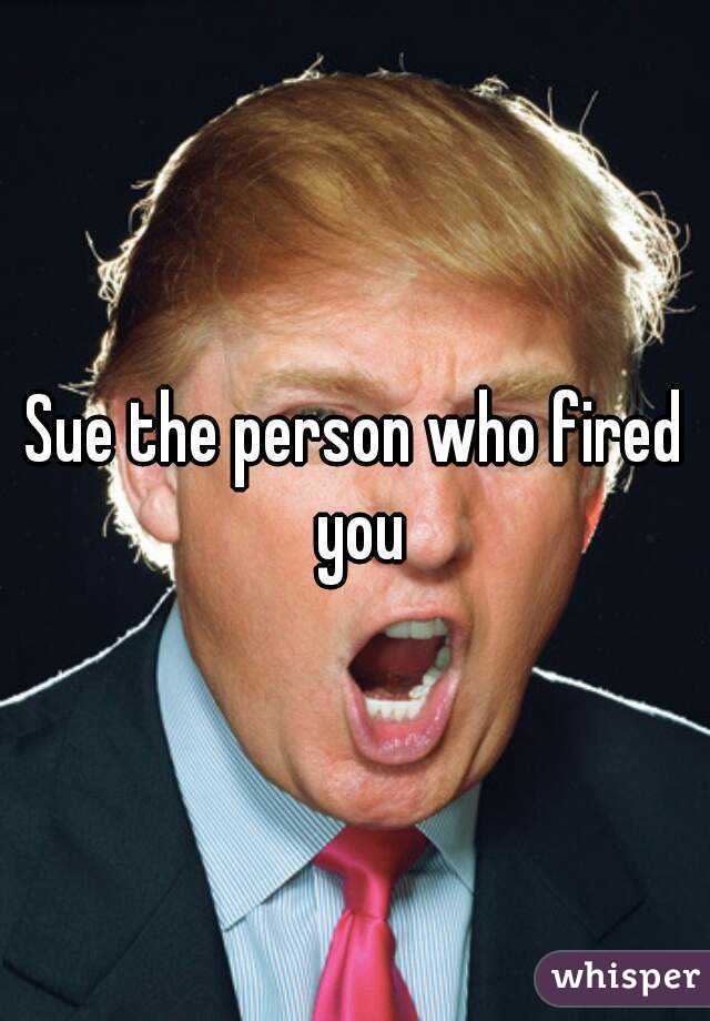 Sue the person who fired you