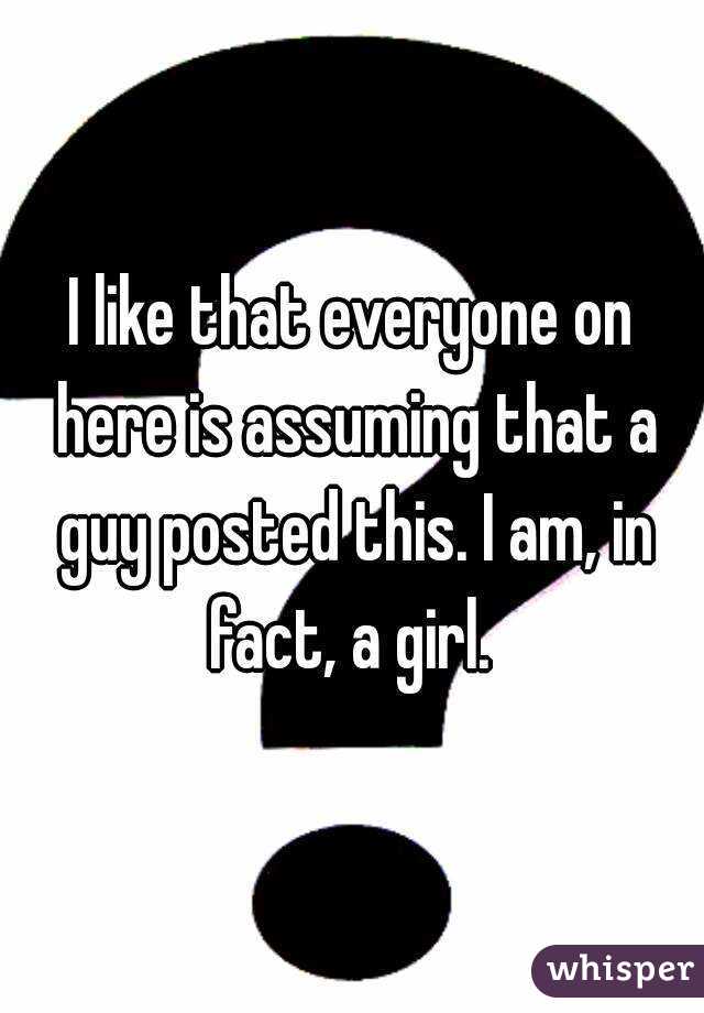 I like that everyone on here is assuming that a guy posted this. I am, in fact, a girl. 