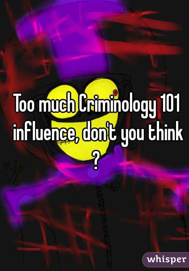 Too much Criminology 101 influence, don't you think ? 