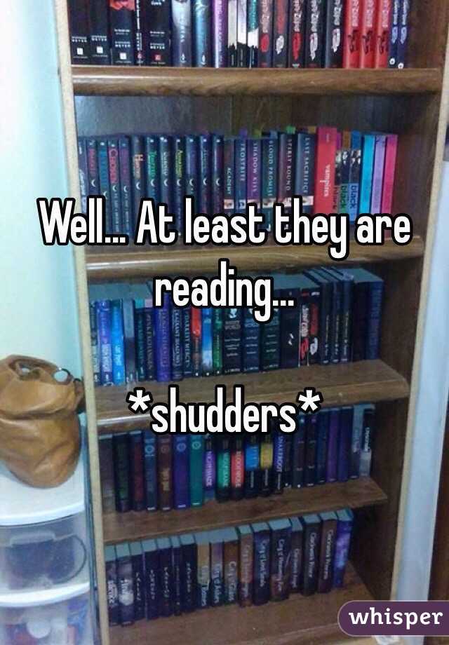 Well... At least they are reading...

*shudders*