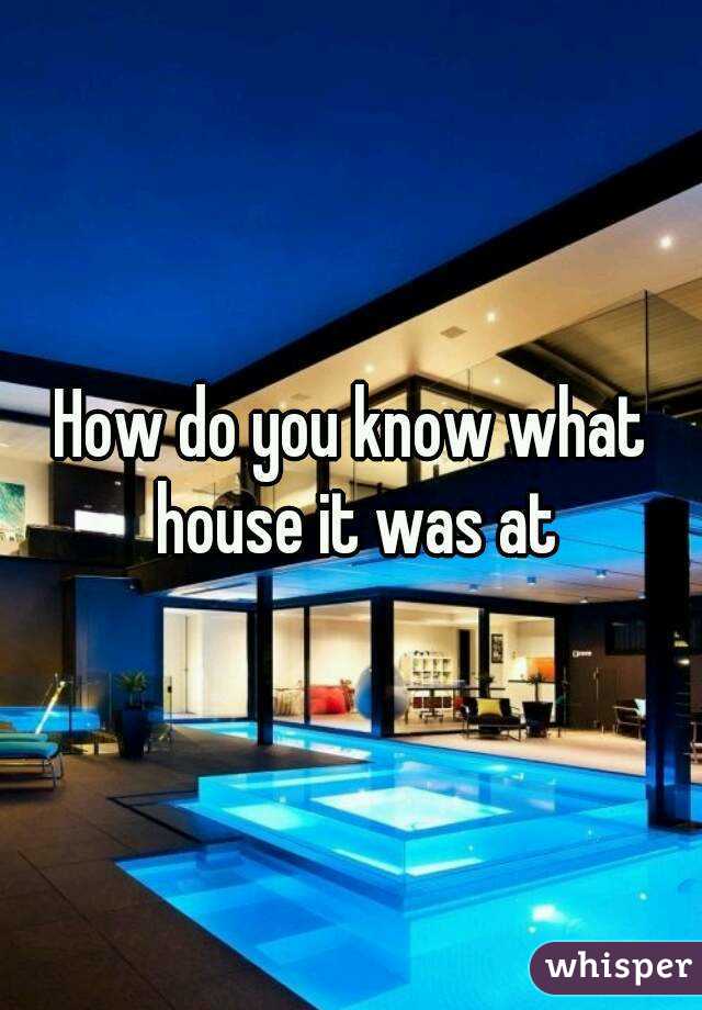 How do you know what house it was at