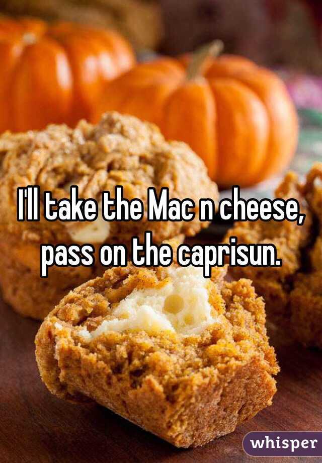 I'll take the Mac n cheese, pass on the caprisun. 