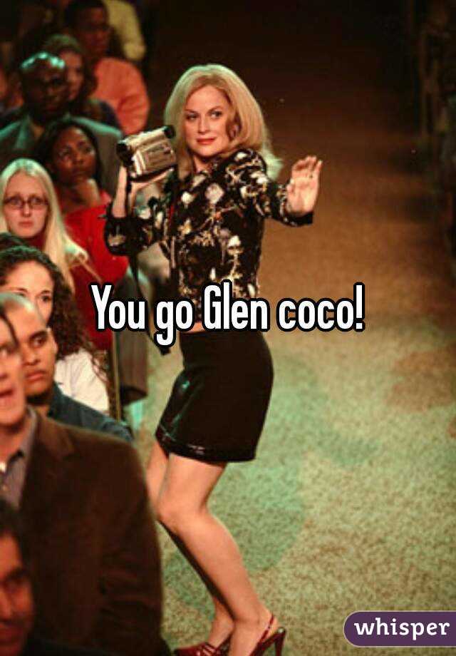 You go Glen coco!