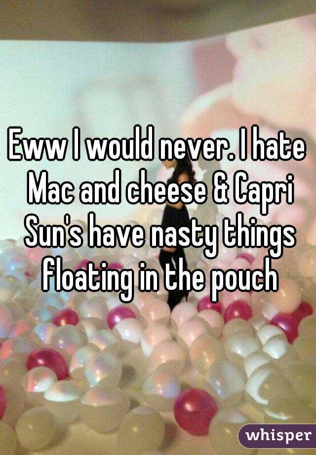 Eww I would never. I hate Mac and cheese & Capri Sun's have nasty things floating in the pouch