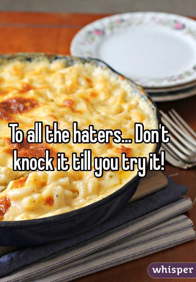 To all the haters... Don't knock it till you try it!