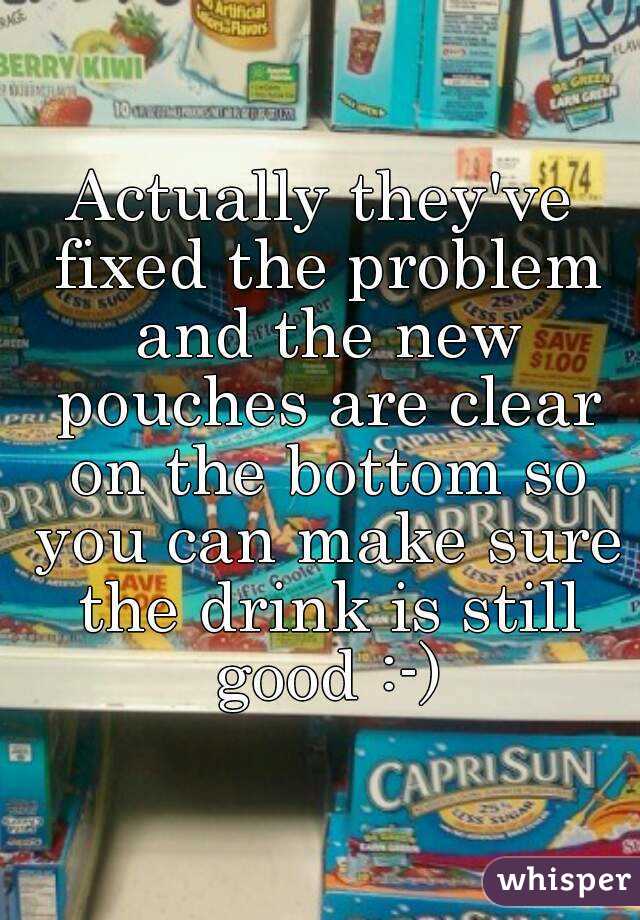 Actually they've fixed the problem and the new pouches are clear on the bottom so you can make sure the drink is still good :-)