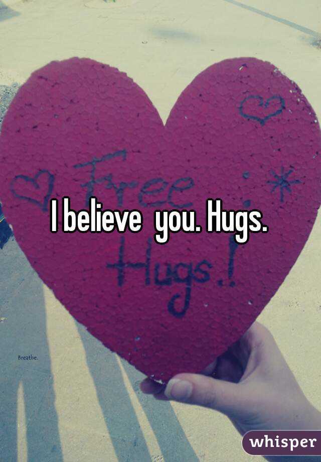 I believe  you. Hugs.