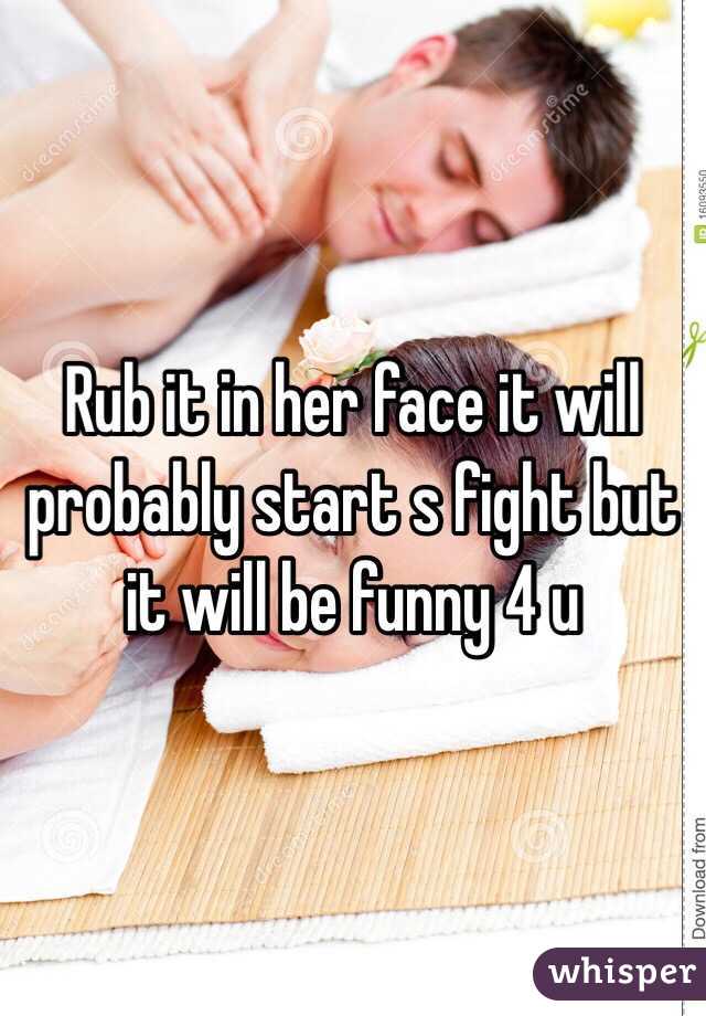 Rub it in her face it will probably start s fight but it will be funny 4 u