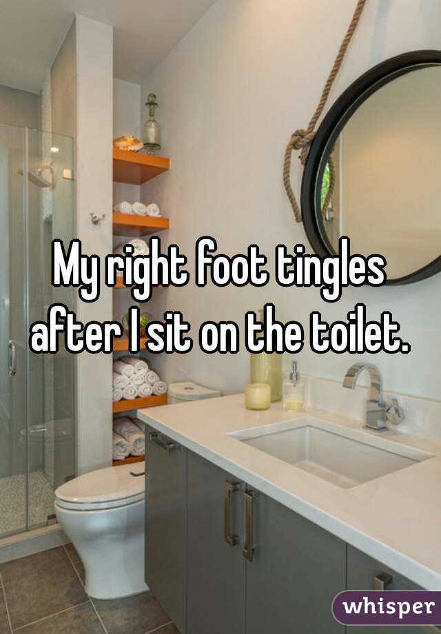 My right foot tingles after I sit on the toilet. 