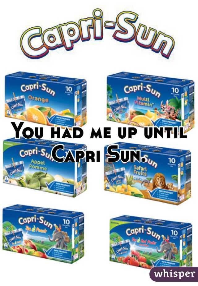 You had me up until Capri Sun.