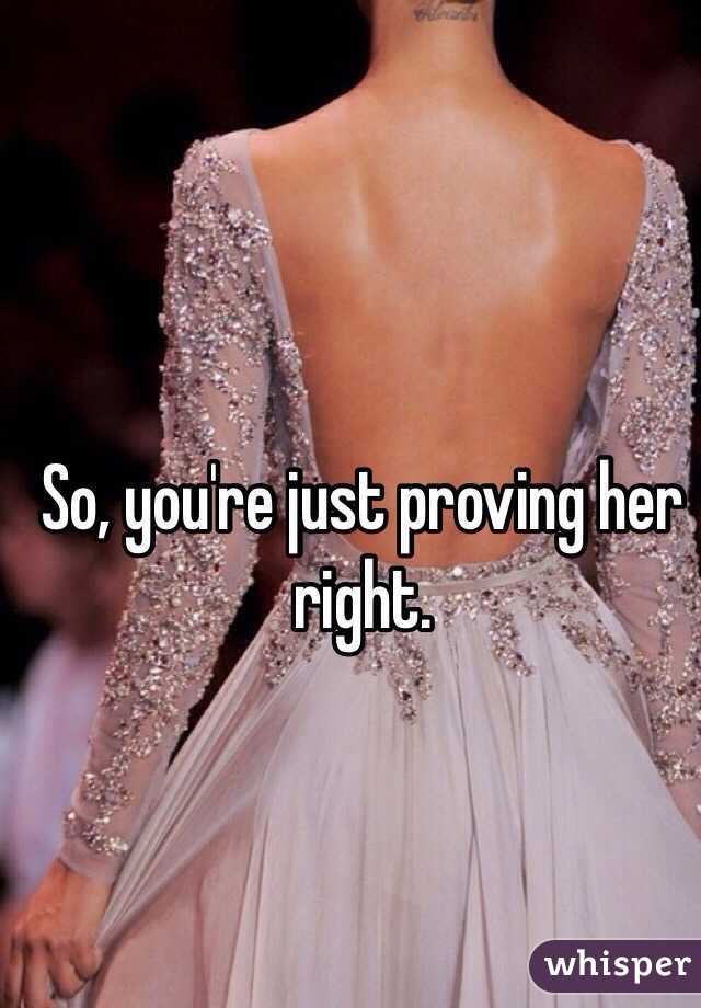 So, you're just proving her right. 