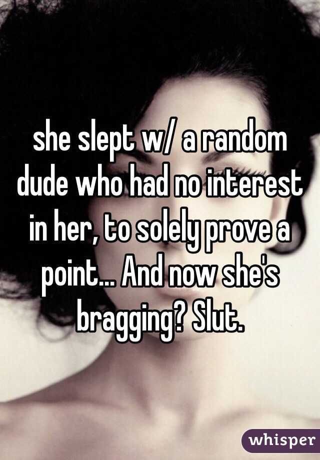 she slept w/ a random dude who had no interest in her, to solely prove a point... And now she's bragging? Slut. 