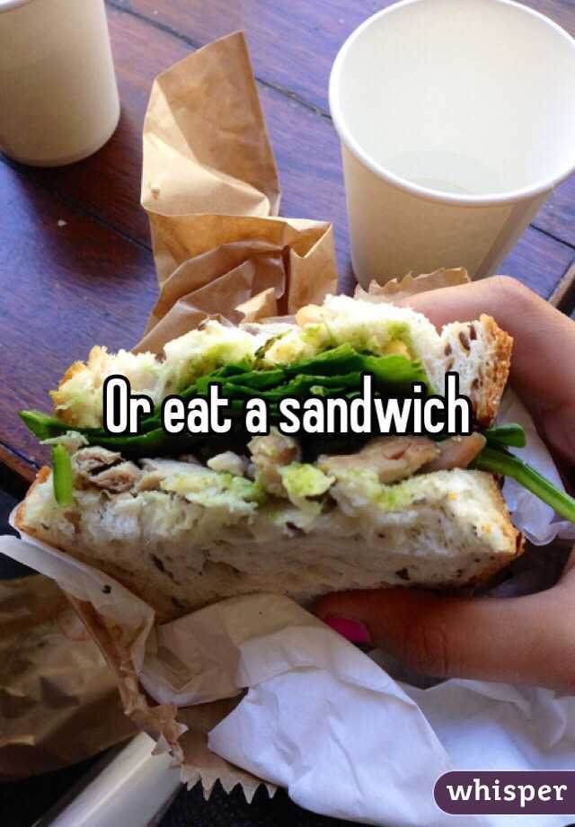 Or eat a sandwich 