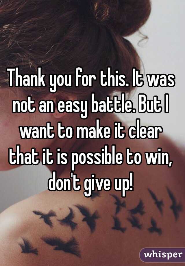 Thank you for this. It was not an easy battle. But I want to make it clear that it is possible to win, don't give up!