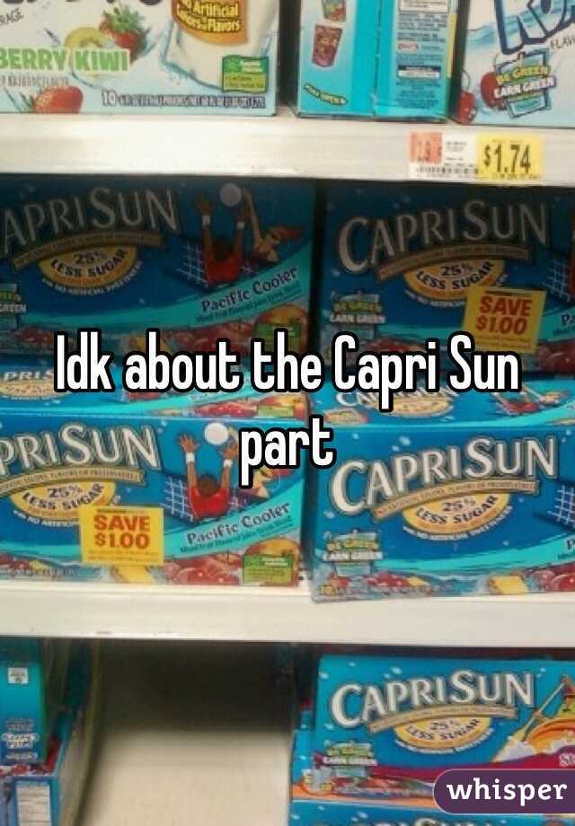 Idk about the Capri Sun part