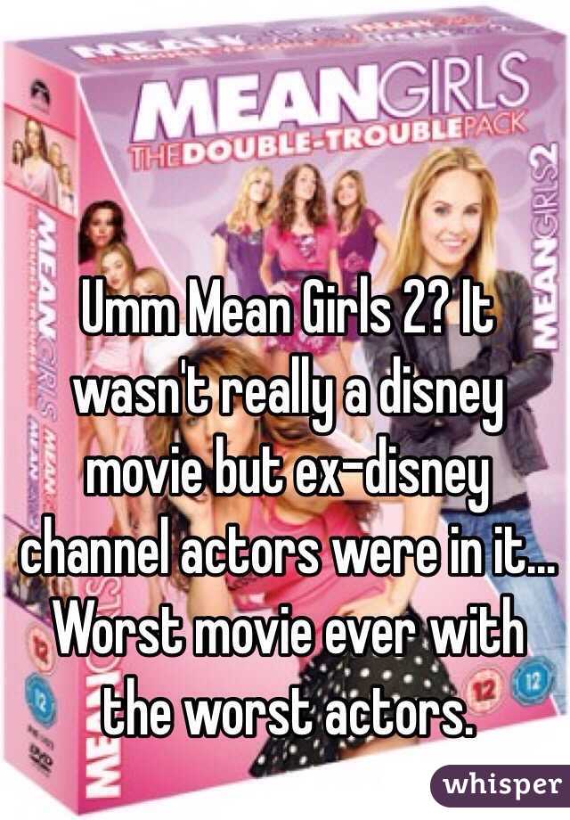 Umm Mean Girls 2? It wasn't really a disney movie but ex-disney channel actors were in it... Worst movie ever with the worst actors. 