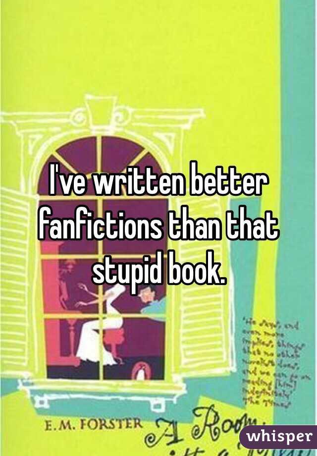 I've written better fanfictions than that stupid book. 
