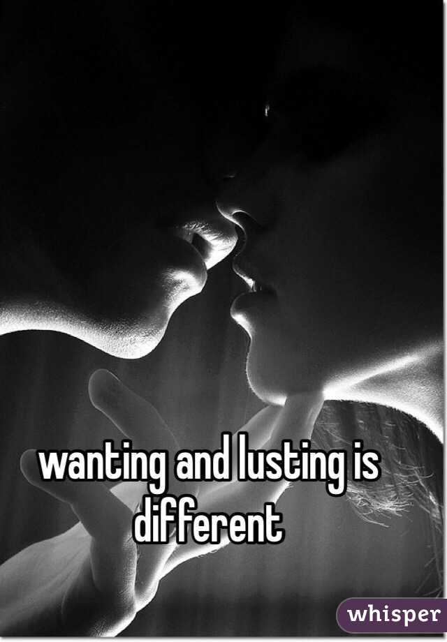 wanting and lusting is different