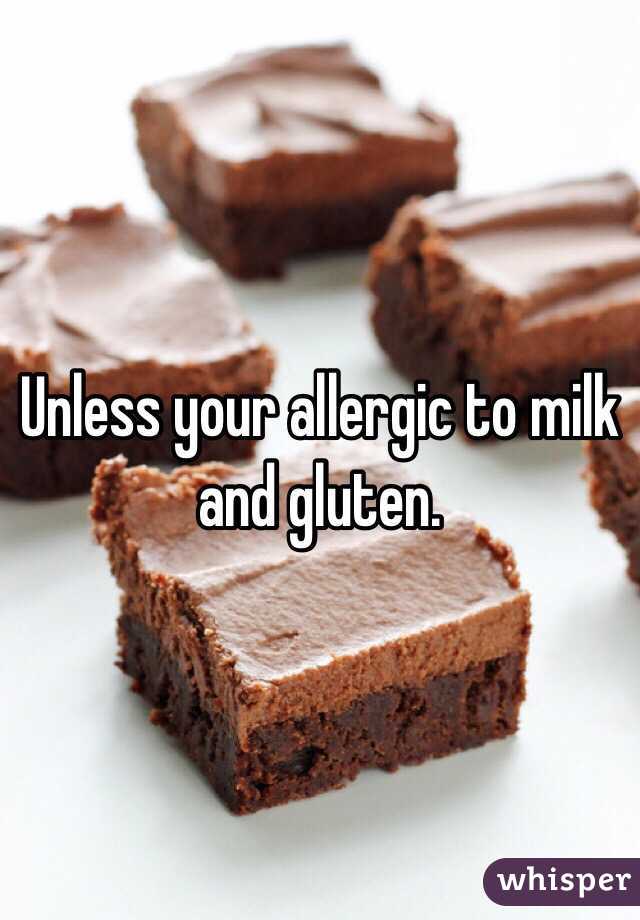 Unless your allergic to milk and gluten. 